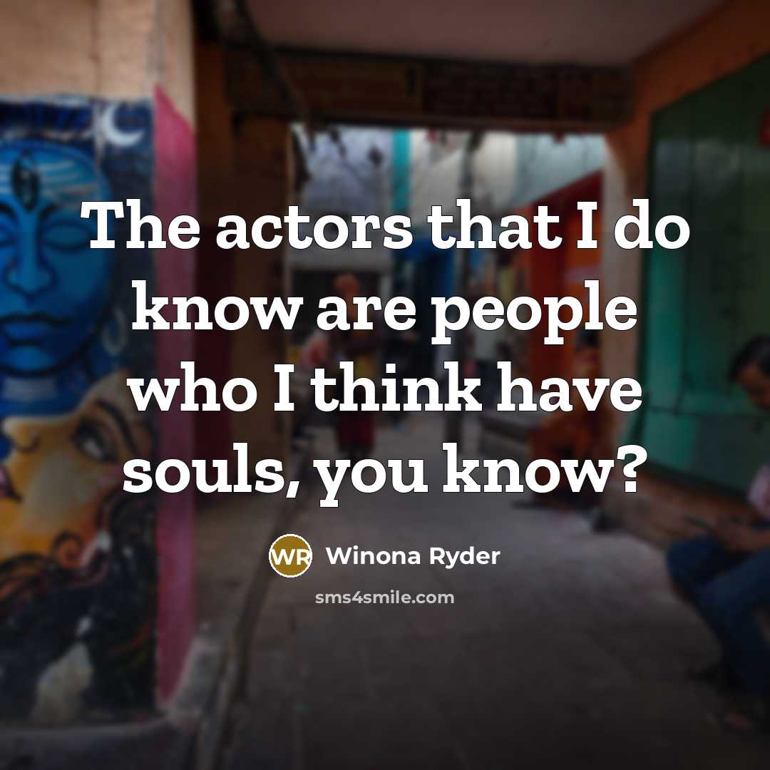 “The actors that I do know are people who I…” quote by Winona Ryder