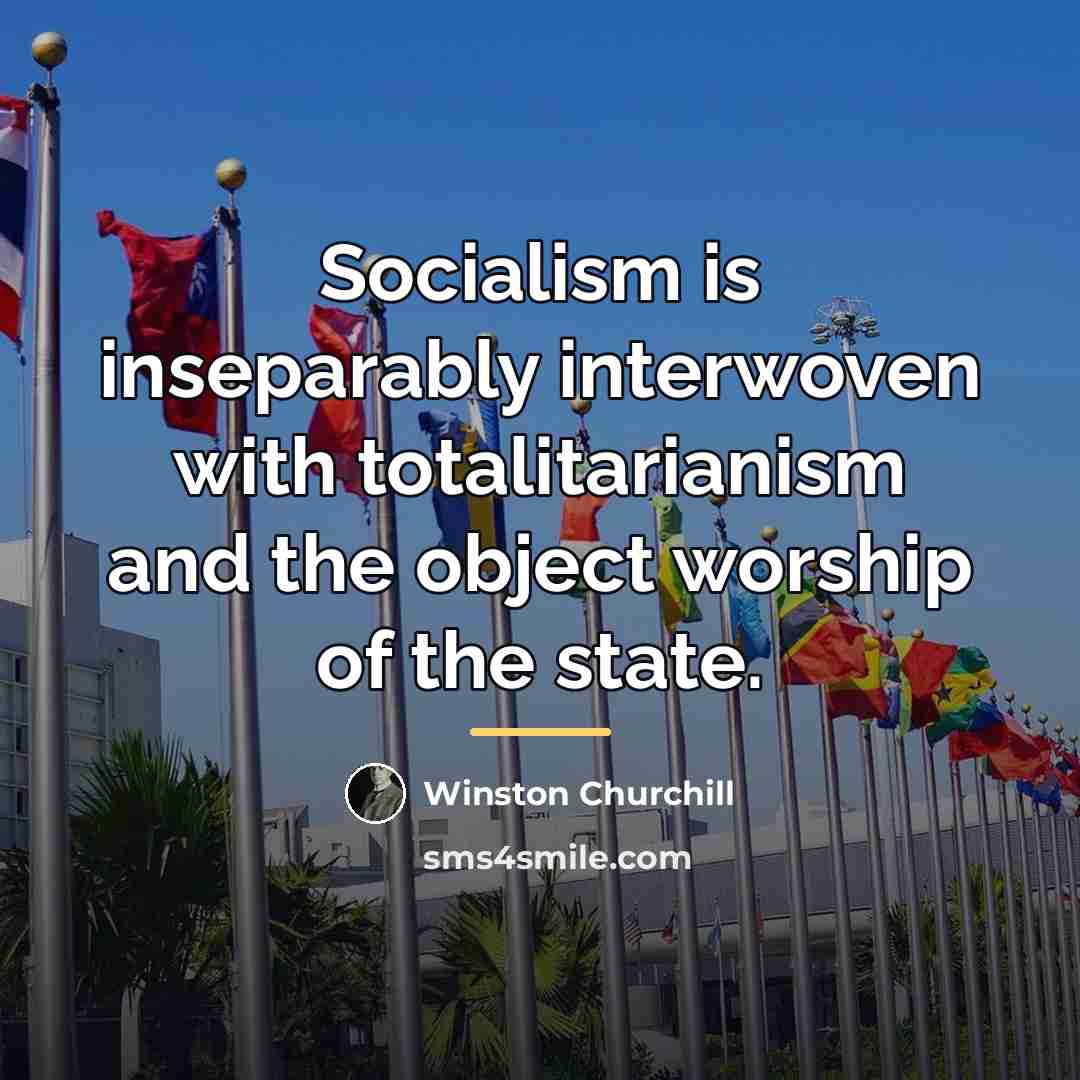 “Socialism is inseparably interwoven with totalitarianism and the object worship…” quote by Winston Churchill
