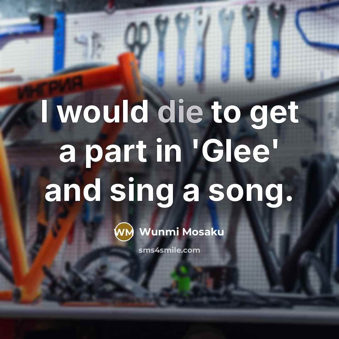 “I would die to get a part in 'Glee' and…” quote by Wunmi Mosaku