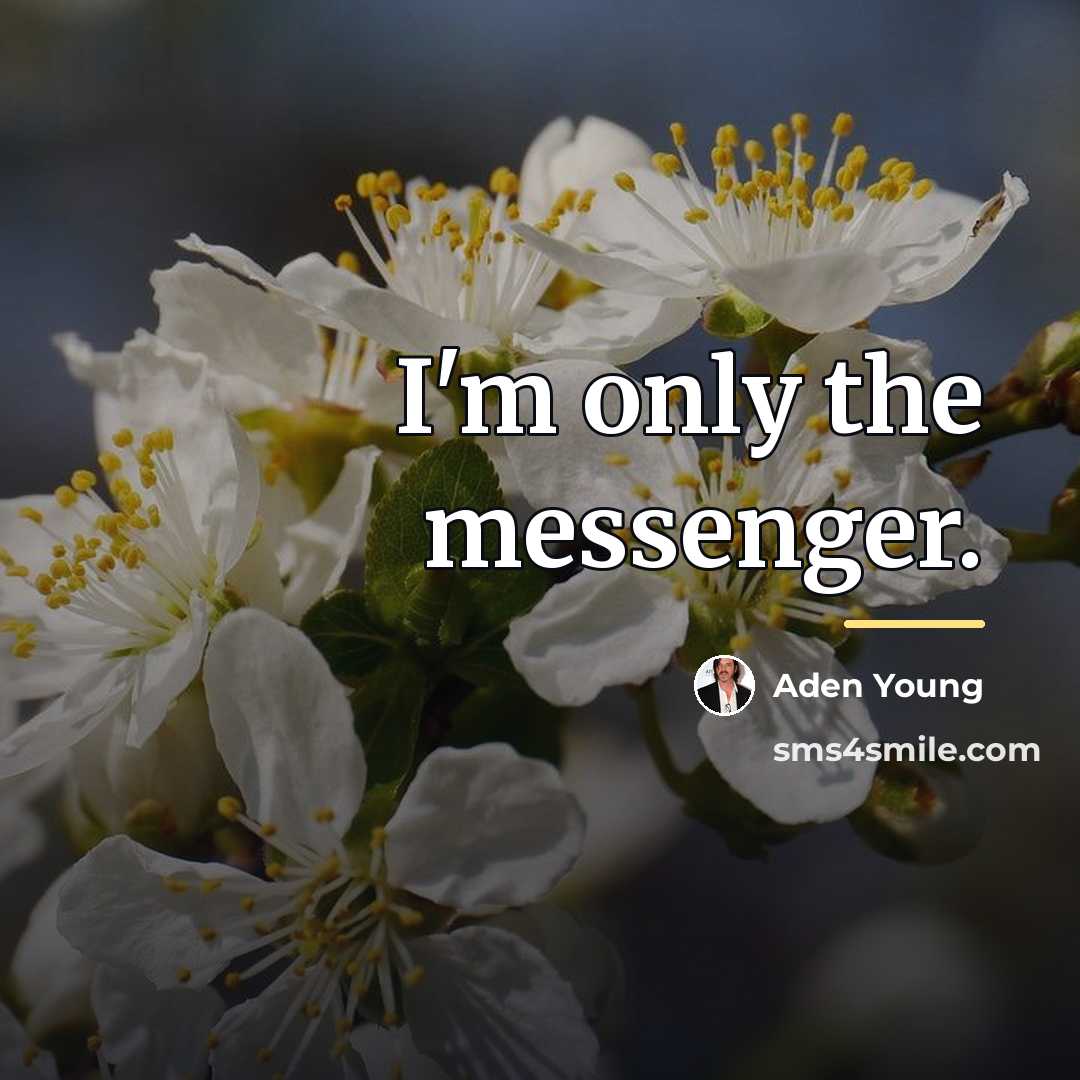 “I'm only the messenger.…” quote by Aden Young