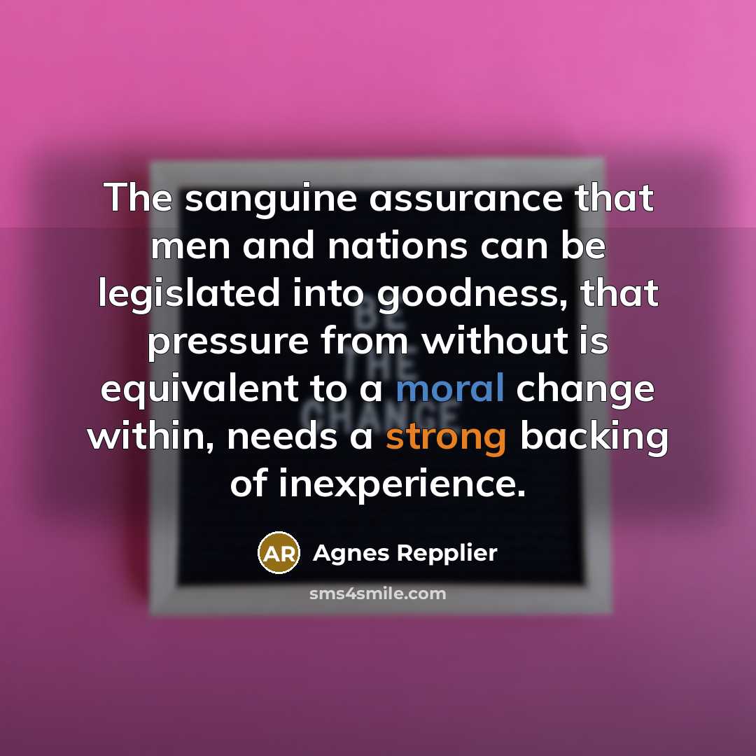 “The sanguine assurance that men and nations can be legislated…” quote by Agnes Repplier