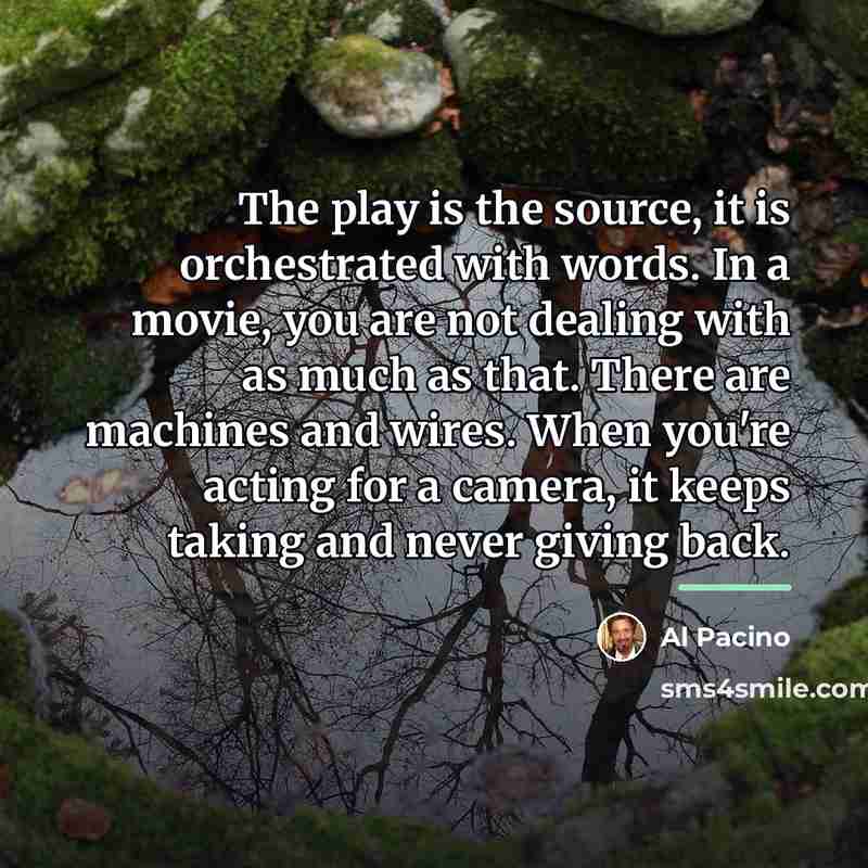 “The play is the source, it is orchestrated with words.…” quote by Al Pacino
