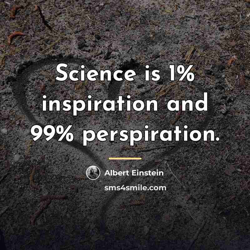 “Science is 1% inspiration and 99% perspiration.…” quote by Albert Einstein