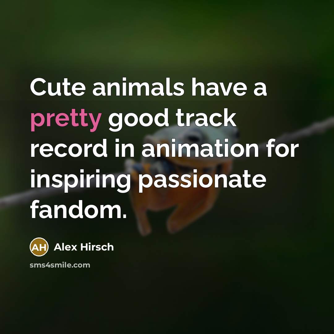 “Cute animals have a pretty good track record in animation…” quote by Alex Hirsch
