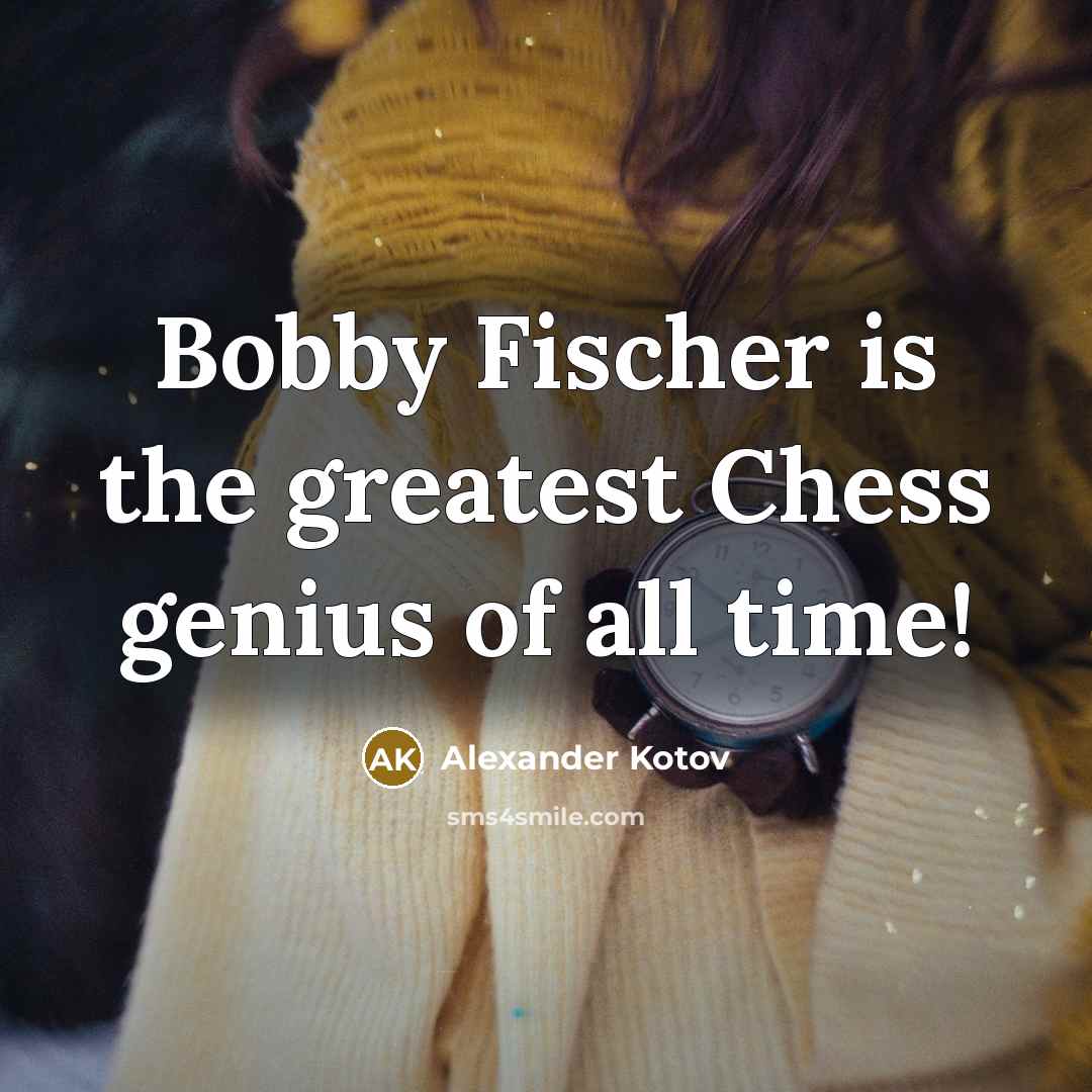 “Bobby Fischer is the greatest Chess genius of all time!…” quote by Alexander Kotov