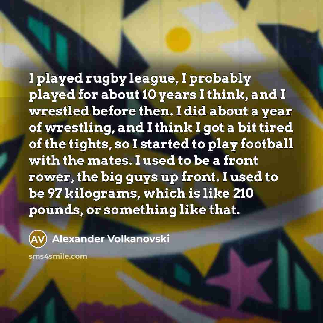 “I played rugby league, I probably played for about 10…” quote by Alexander Volkanovski