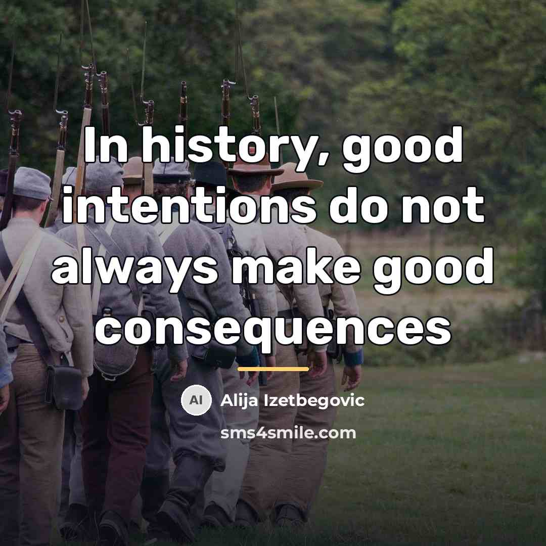 “In history, good intentions do not always make good consequences…” quote by Alija Izetbegovic