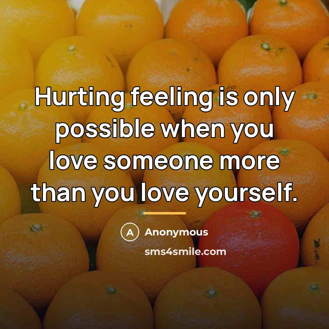 “Hurting feeling is only possible when you love someone more…” quote by Anonymous