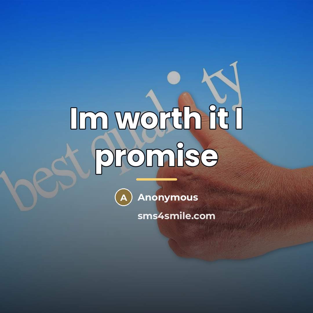 “Im worth it I promise…” quote by Anonymous