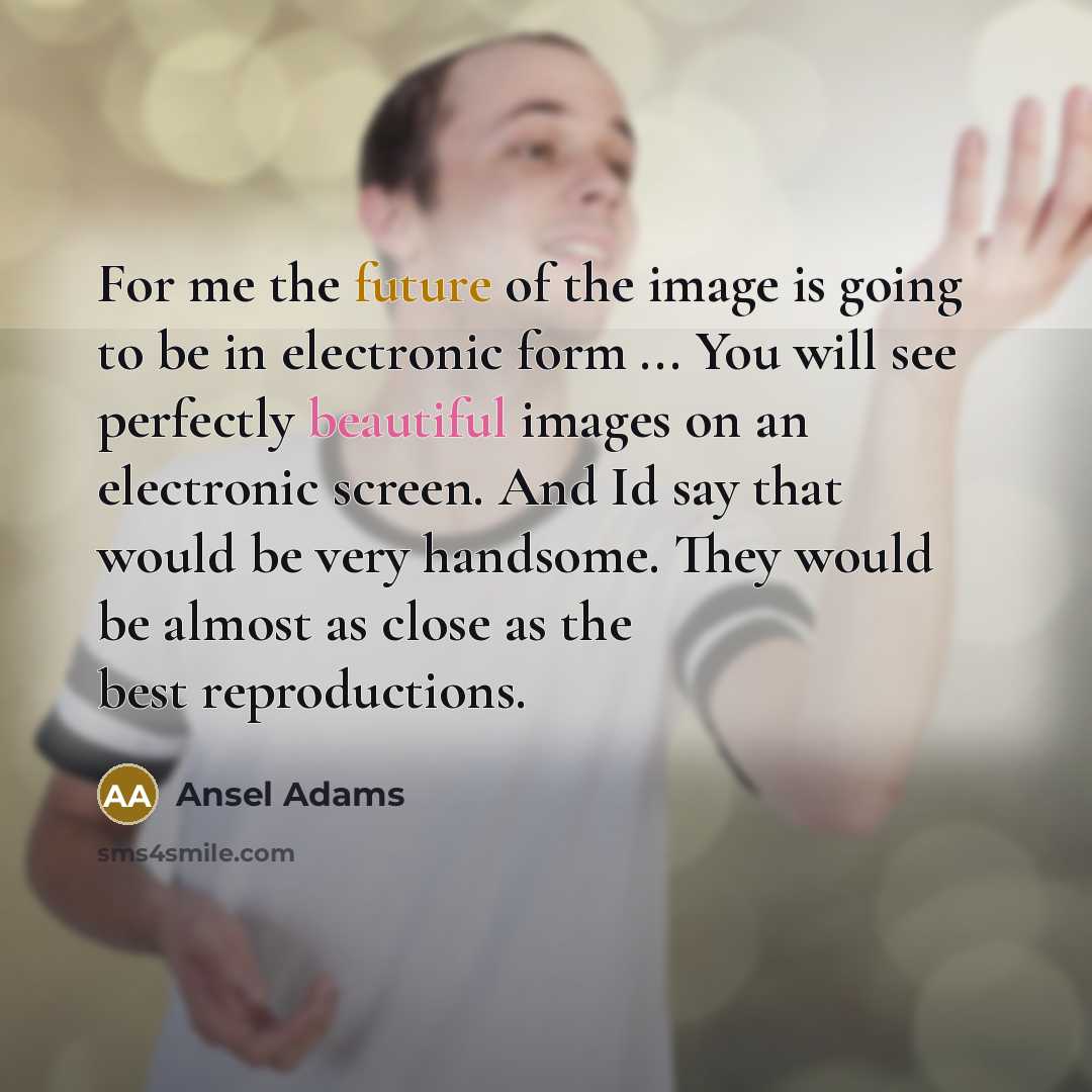 “For me the future of the image is going to…” quote by Ansel Adams