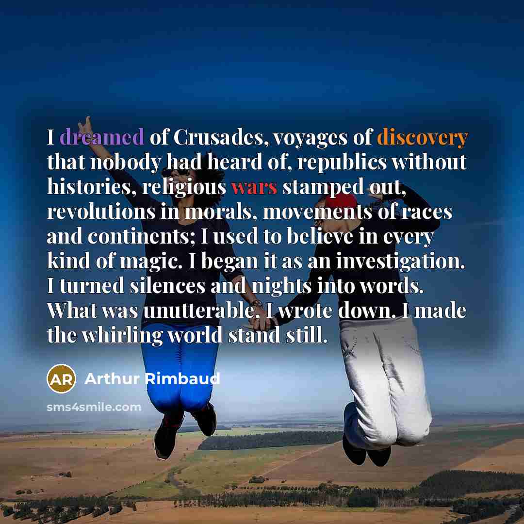 “I dreamed of Crusades, voyages of discovery that nobody had…” quote by Arthur Rimbaud