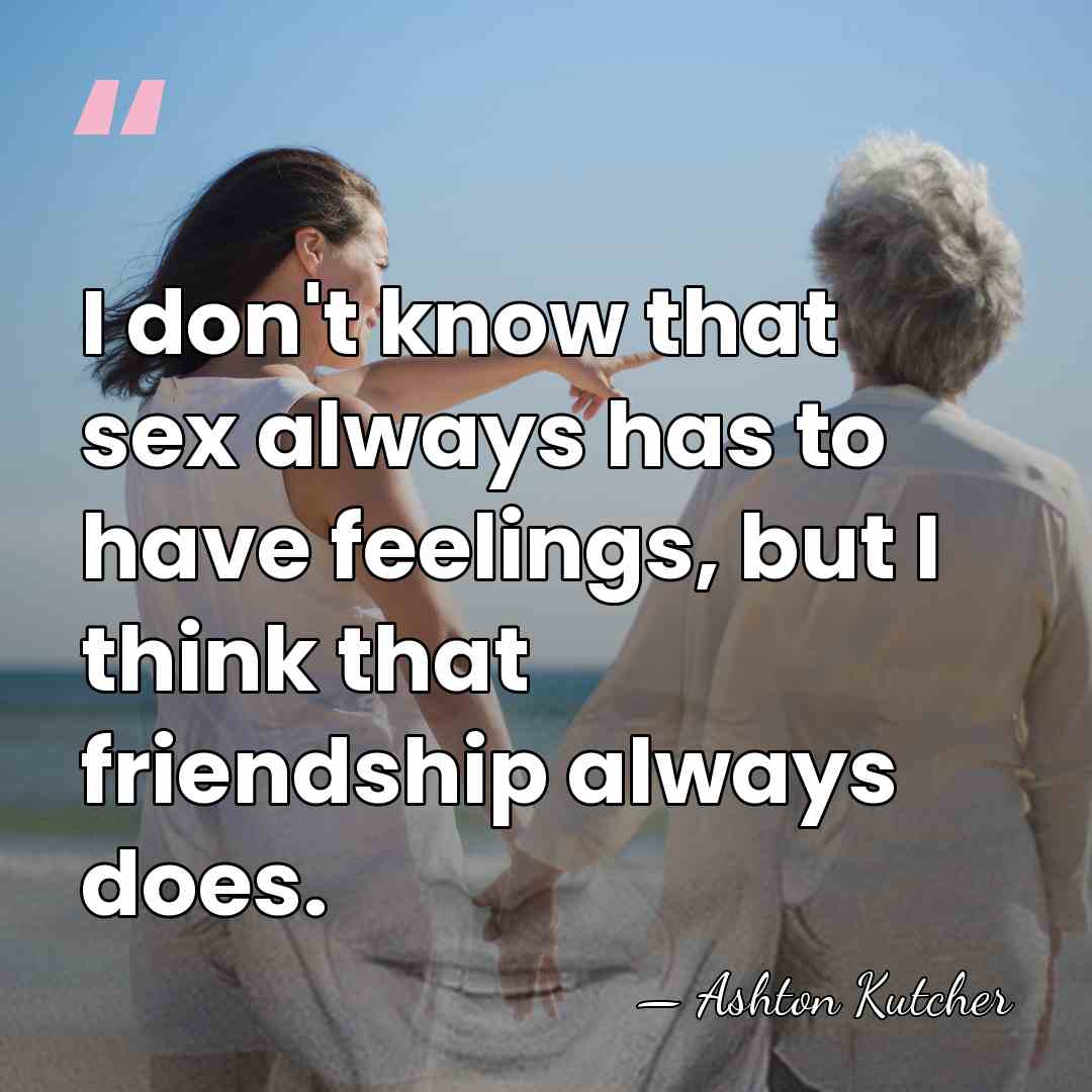 I don't know that sex always has to have feelings, but I&hellip; - Ashton Kutcher