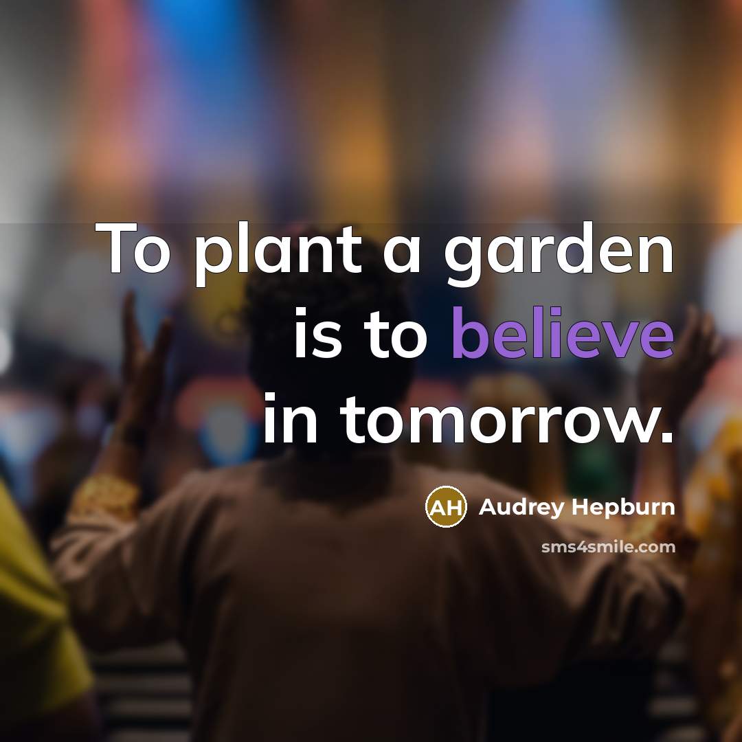 “To plant a garden is to believe in tomorrow.…” quote by Audrey Hepburn