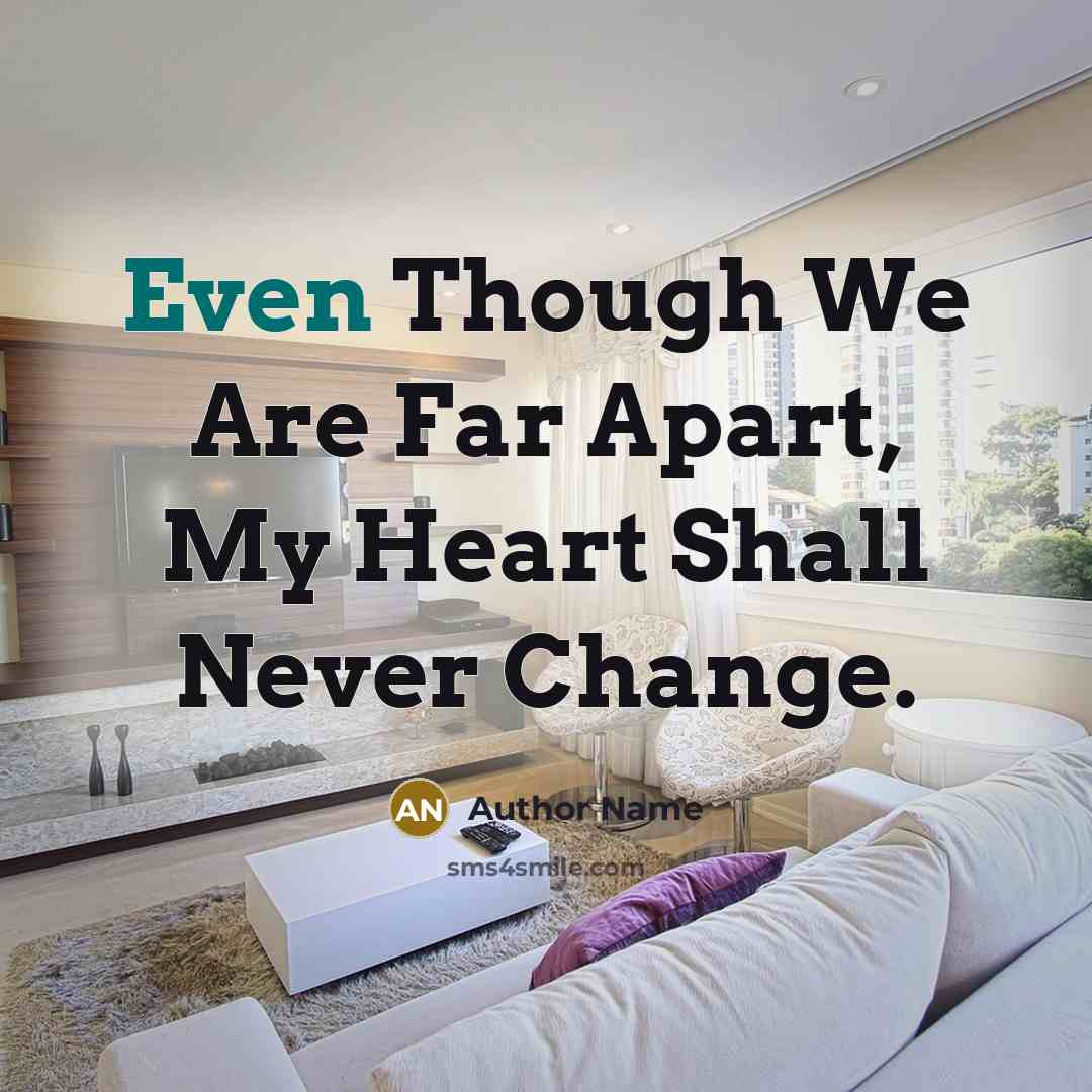 “Even Though We Are Far Apart, My Heart Shall Never Change.” quote by Author Name
