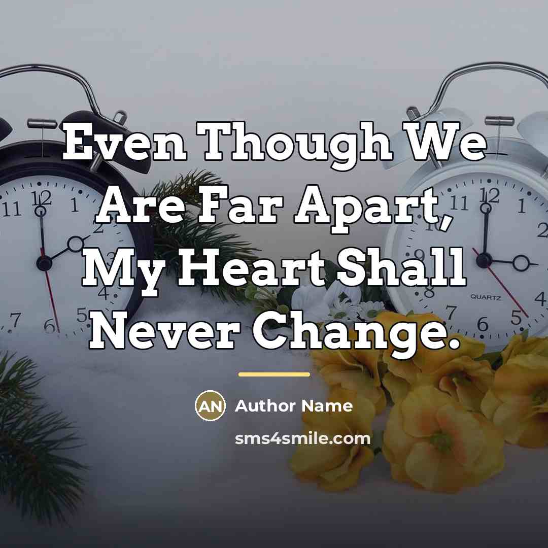 “Even Though We Are Far Apart, My Heart Shall Never…” quote by Author Name