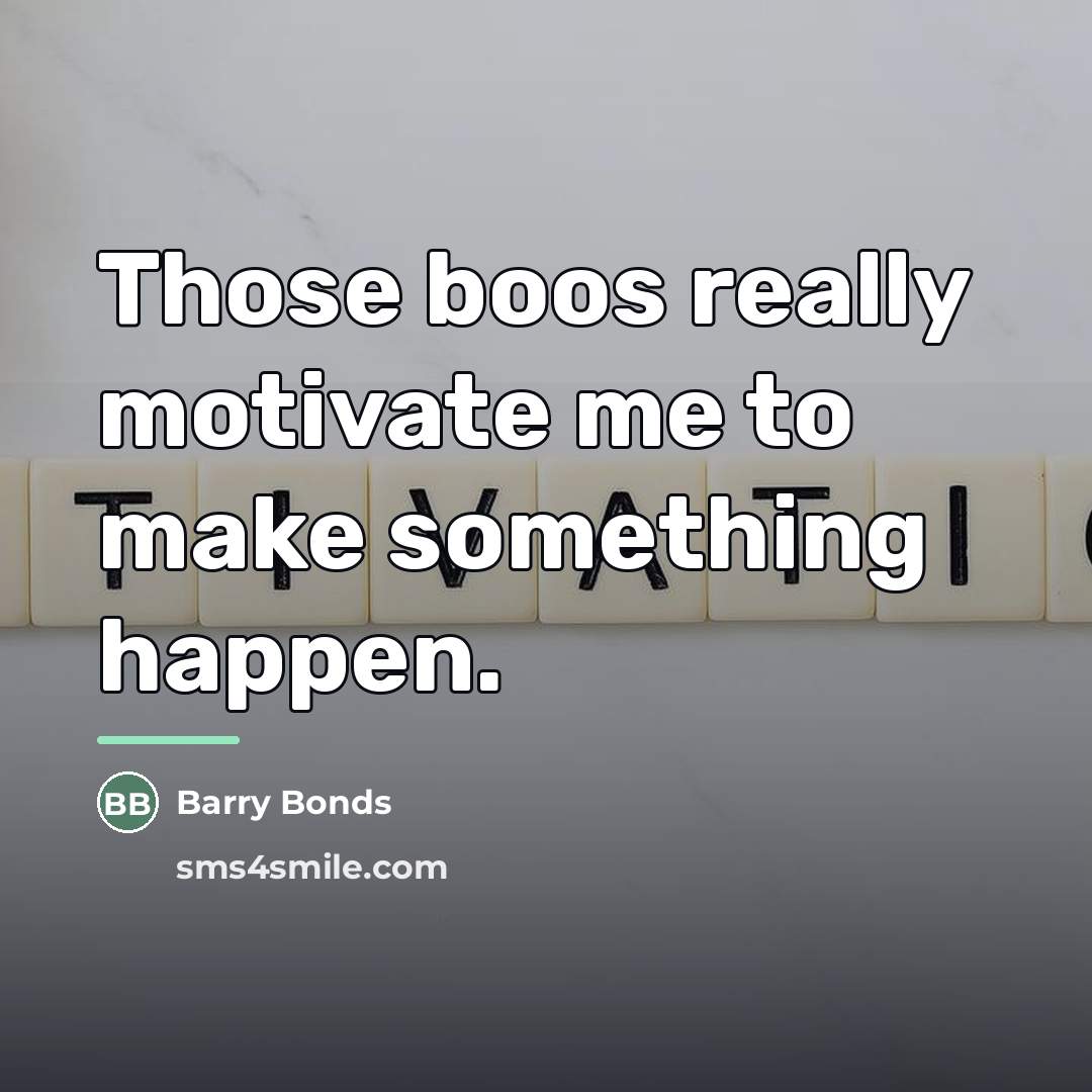 “Those boos really motivate me to make something happen.…” quote by Barry Bonds