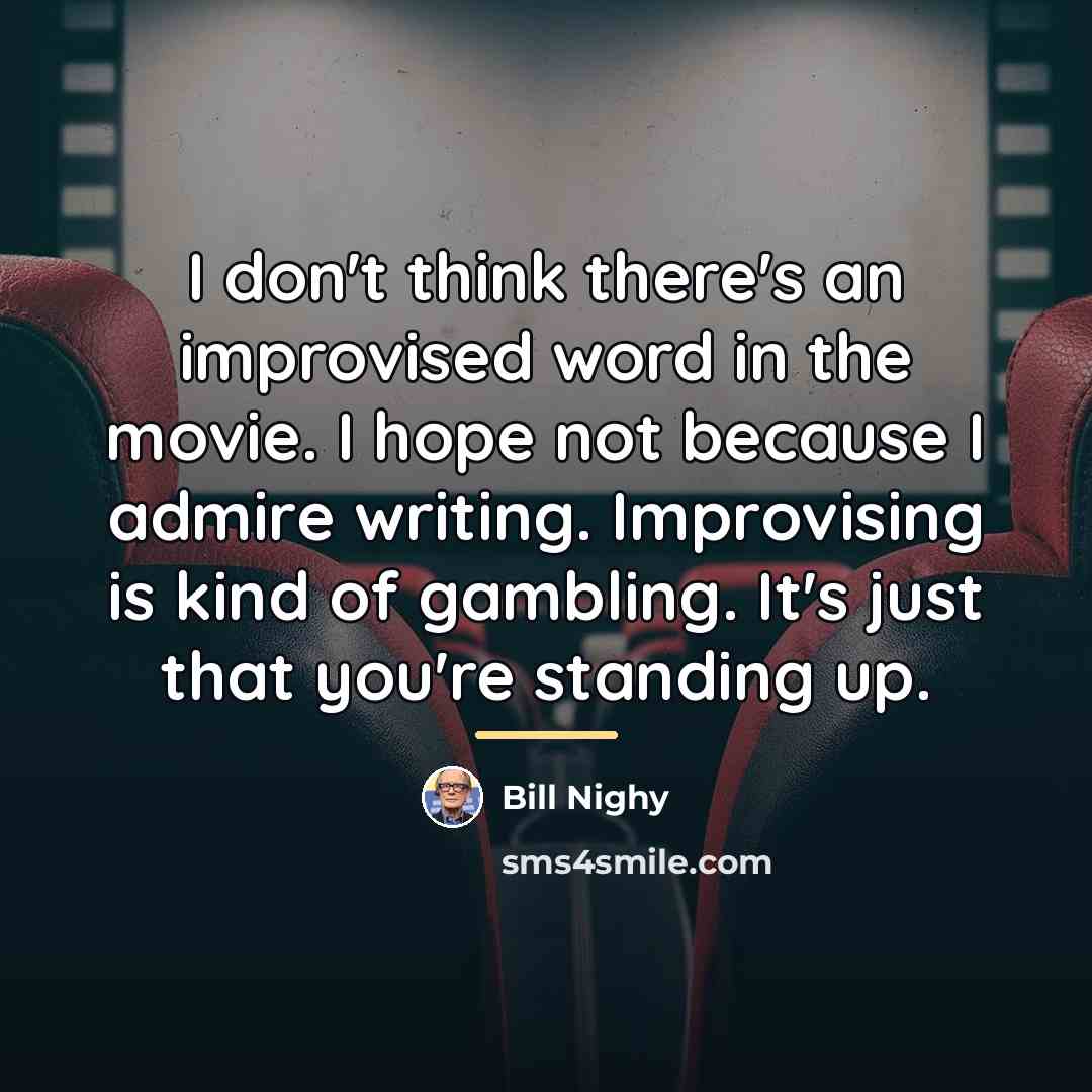 “I don't think there's an improvised word in the movie.…” quote by Bill Nighy
