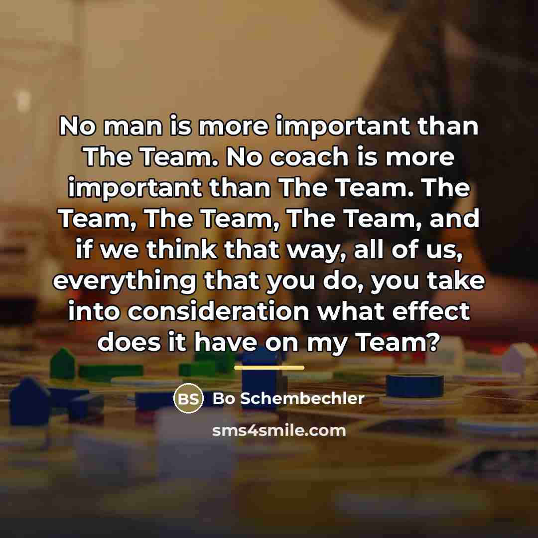 “No man is more important than The Team. No coach…” quote by Bo Schembechler