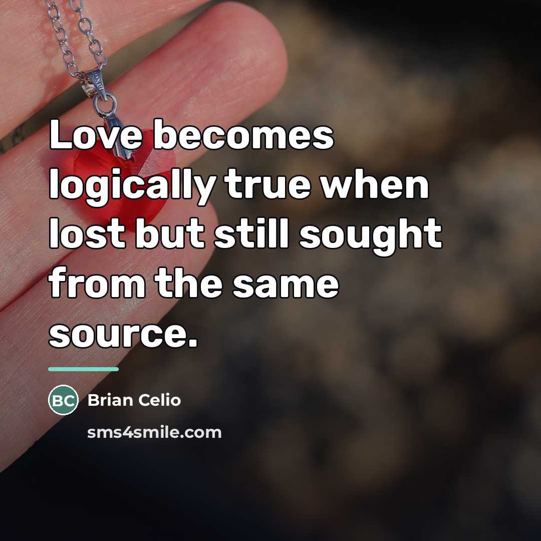 “Love becomes logically true when lost but still sought from…” quote by Brian Celio