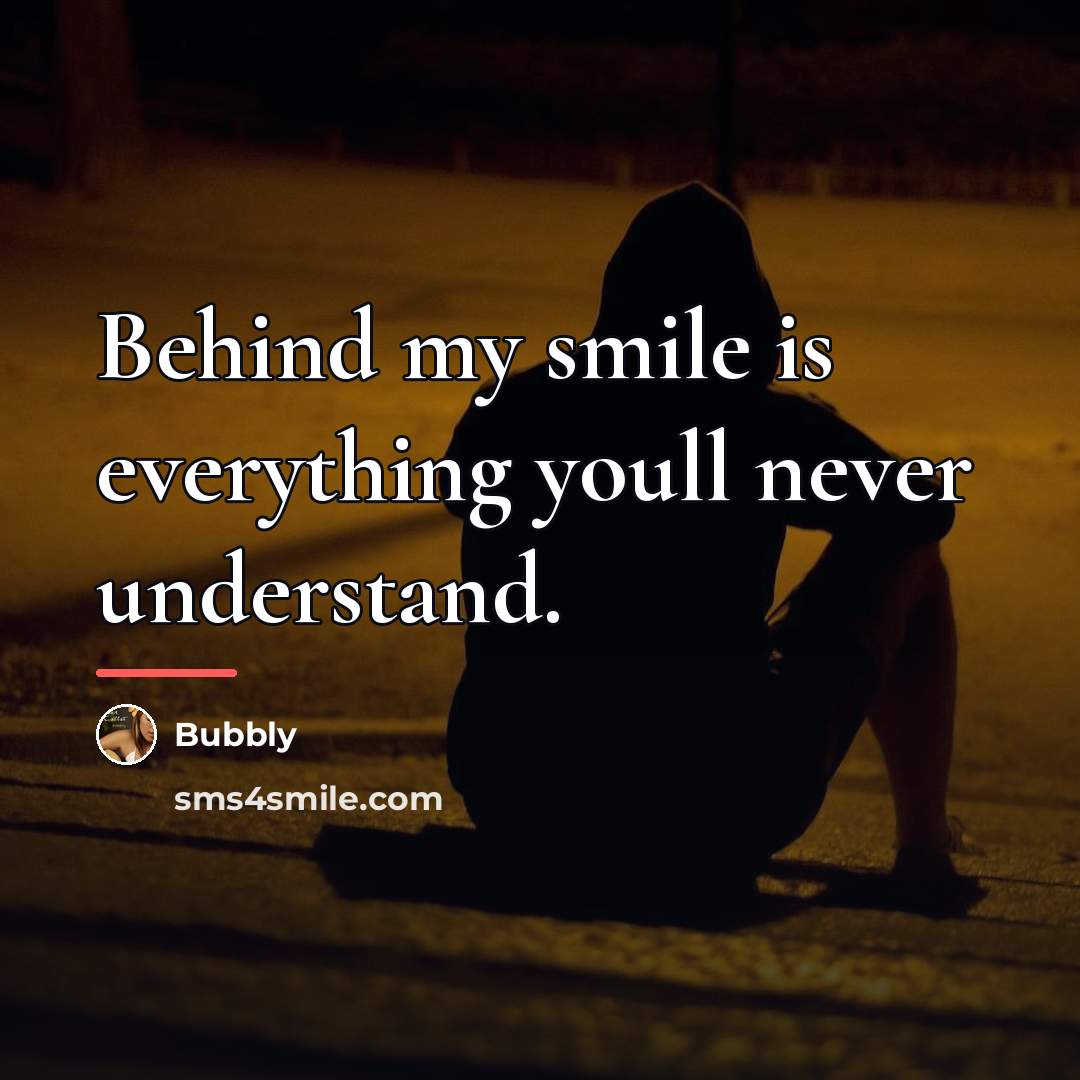 “Behind my smile is everything youll never understand.…” quote by Bubbly
