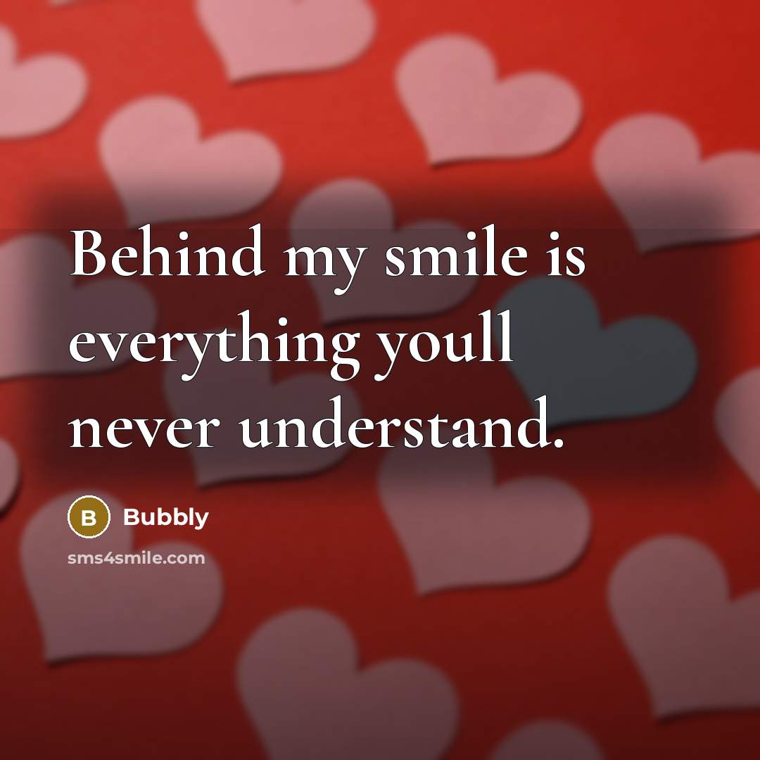 “Behind my smile is everything youll never understand.” quote by Bubbly