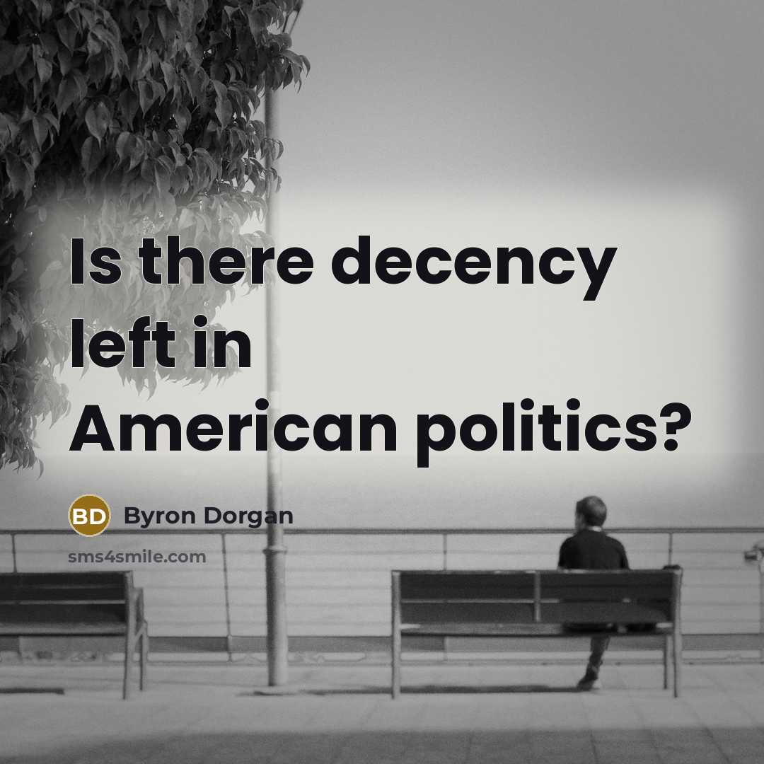 “Is there decency left in American politics?…” quote by Byron Dorgan
