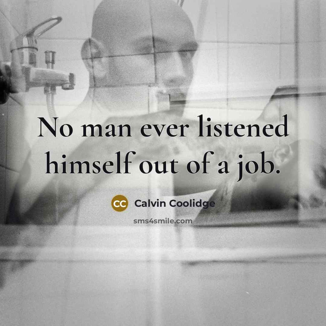 “No man ever listened himself out of a job.…” quote by Calvin Coolidge