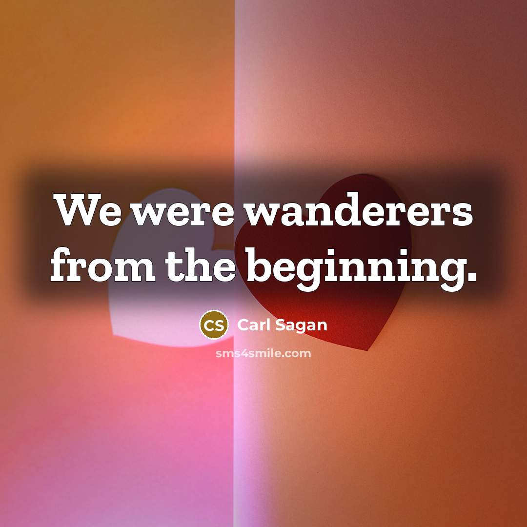 “We were wanderers from the beginning.…” quote by Carl Sagan