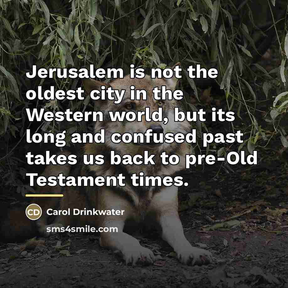 “Jerusalem is not the oldest city in the Western world,…” quote by Carol Drinkwater
