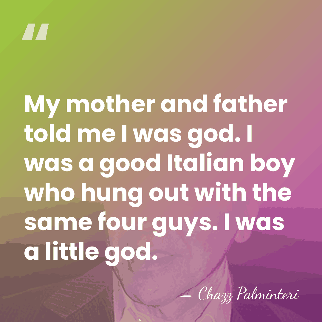 My mother and father told me I was god. I was a&hellip; - Chazz Palminteri