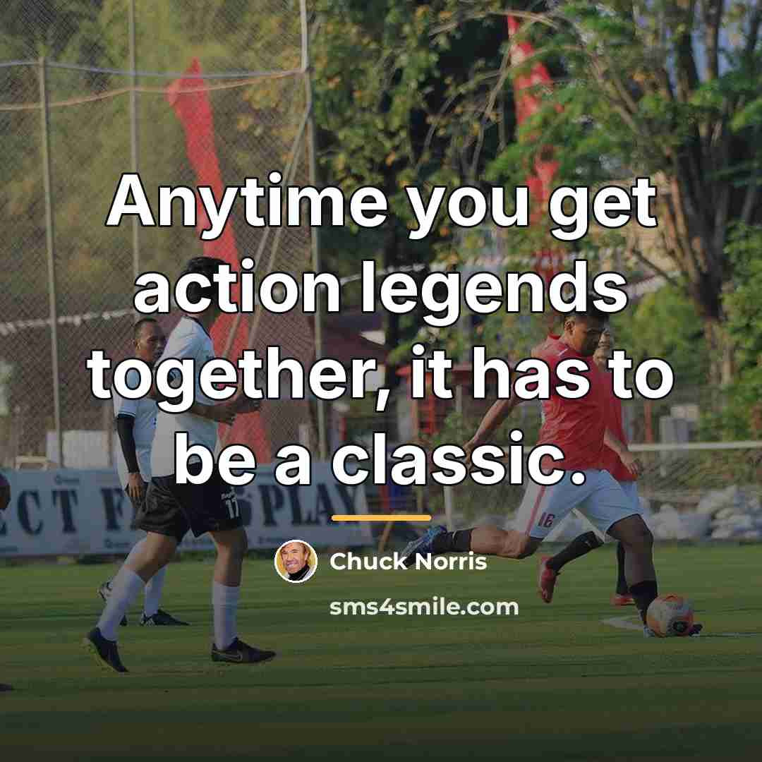 “Anytime you get action legends together, it has to be…” quote by Chuck Norris