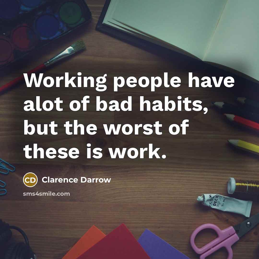 “Working people have alot of bad habits, but the worst…” quote by Clarence Darrow