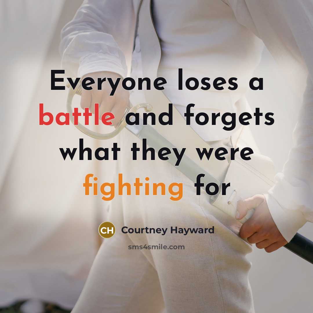 “Everyone loses a battle and forgets what they were fighting for” quote by Courtney Hayward