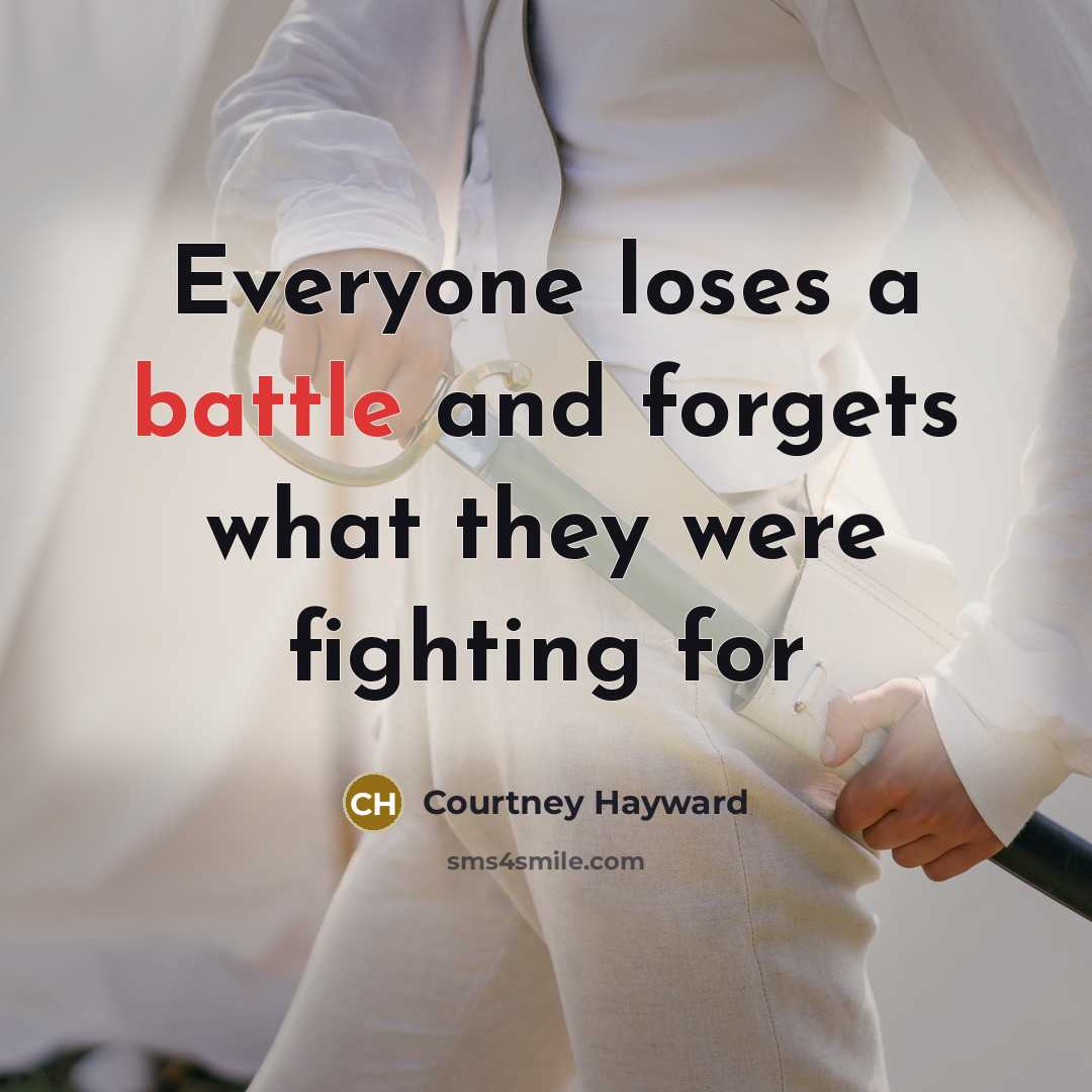 “Everyone loses a battle and forgets what they were fighting…” quote by Courtney Hayward
