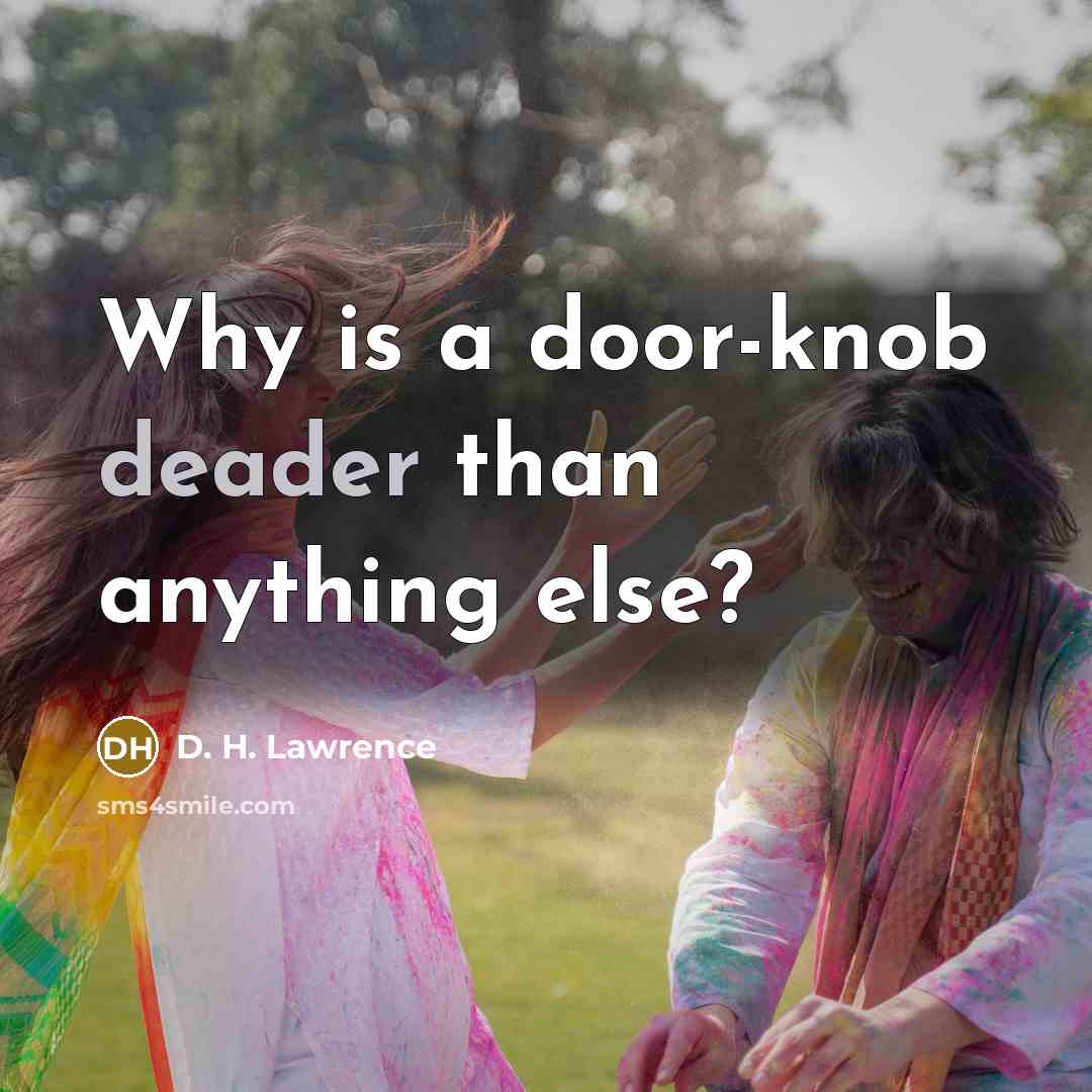 “Why is a door-knob deader than anything else?” quote by D. H. Lawrence