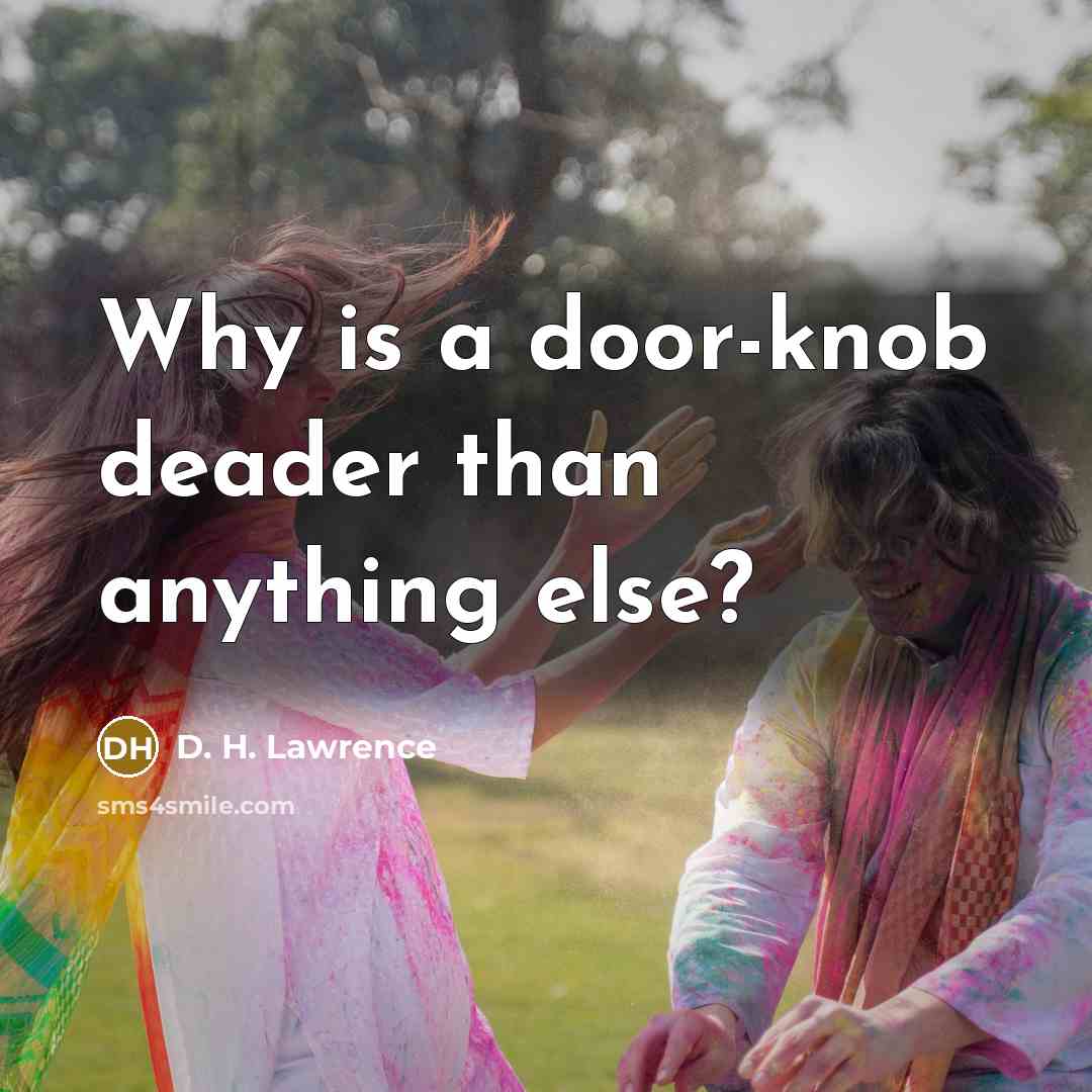 “Why is a door-knob deader than anything else?…” quote by D. H. Lawrence
