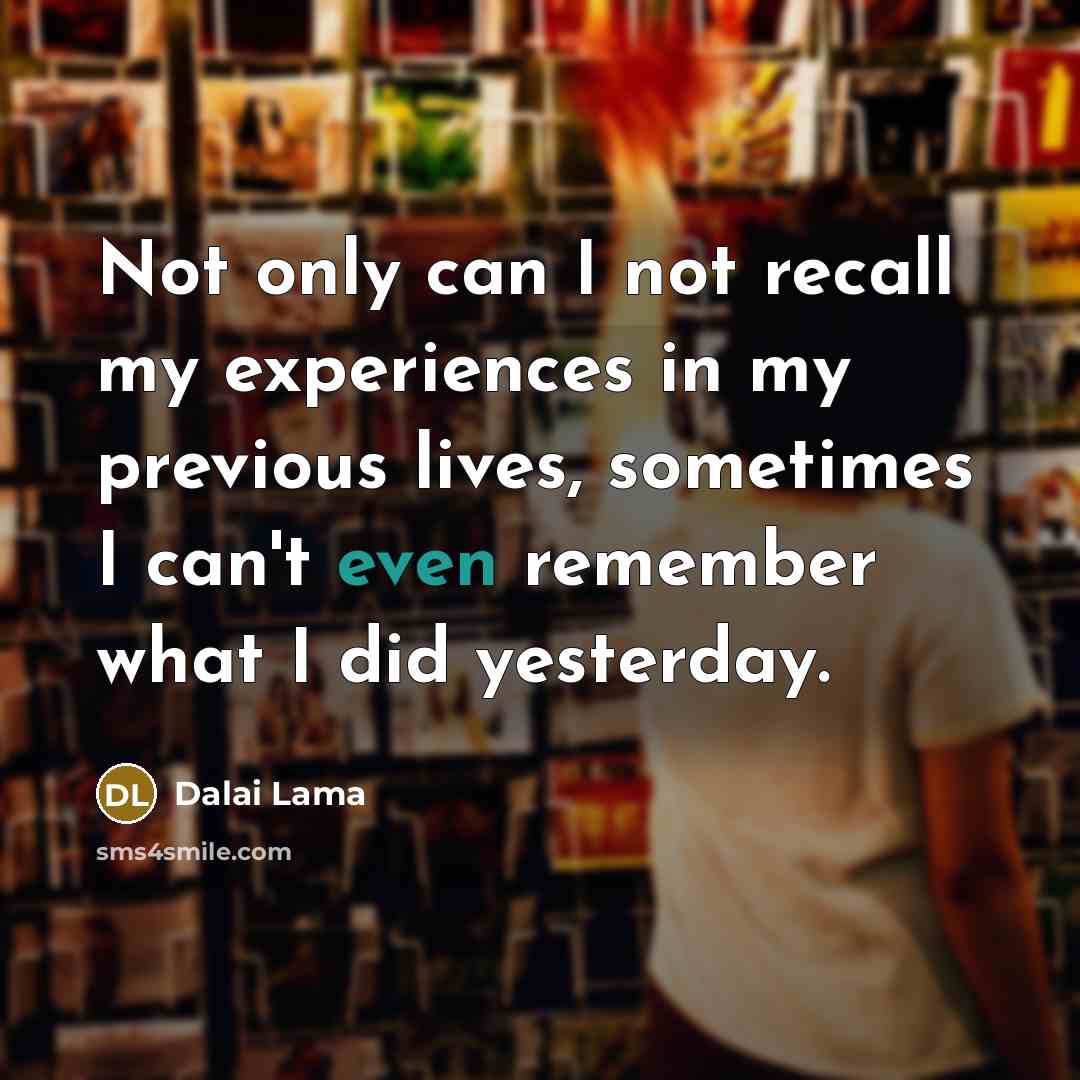 “Not only can I not recall my experiences in my…” quote by Dalai Lama