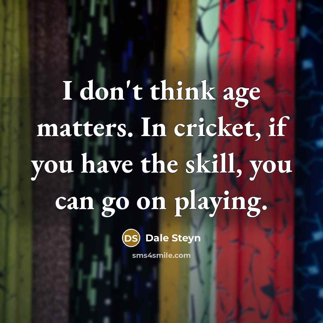 “I don't think age matters. In cricket, if you have…” quote by Dale Steyn