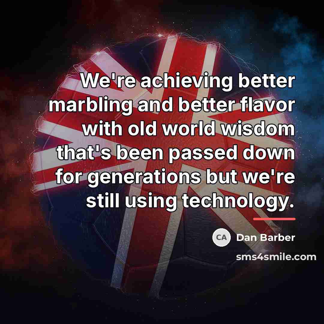 “We're achieving better marbling and better flavor with old world…” quote by Dan Barber
