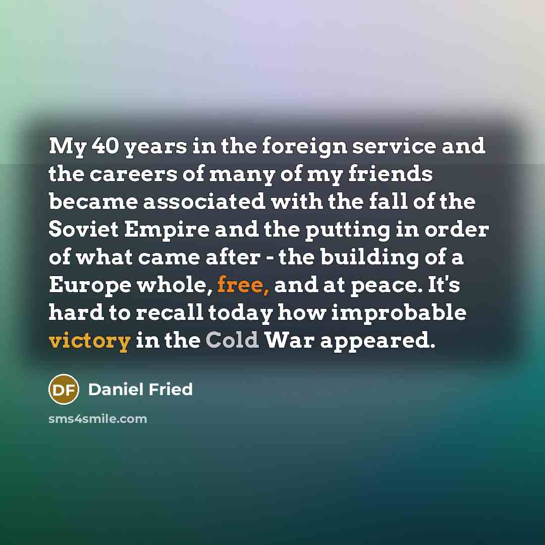 “My 40 years in the foreign service and the careers…” quote by Daniel Fried