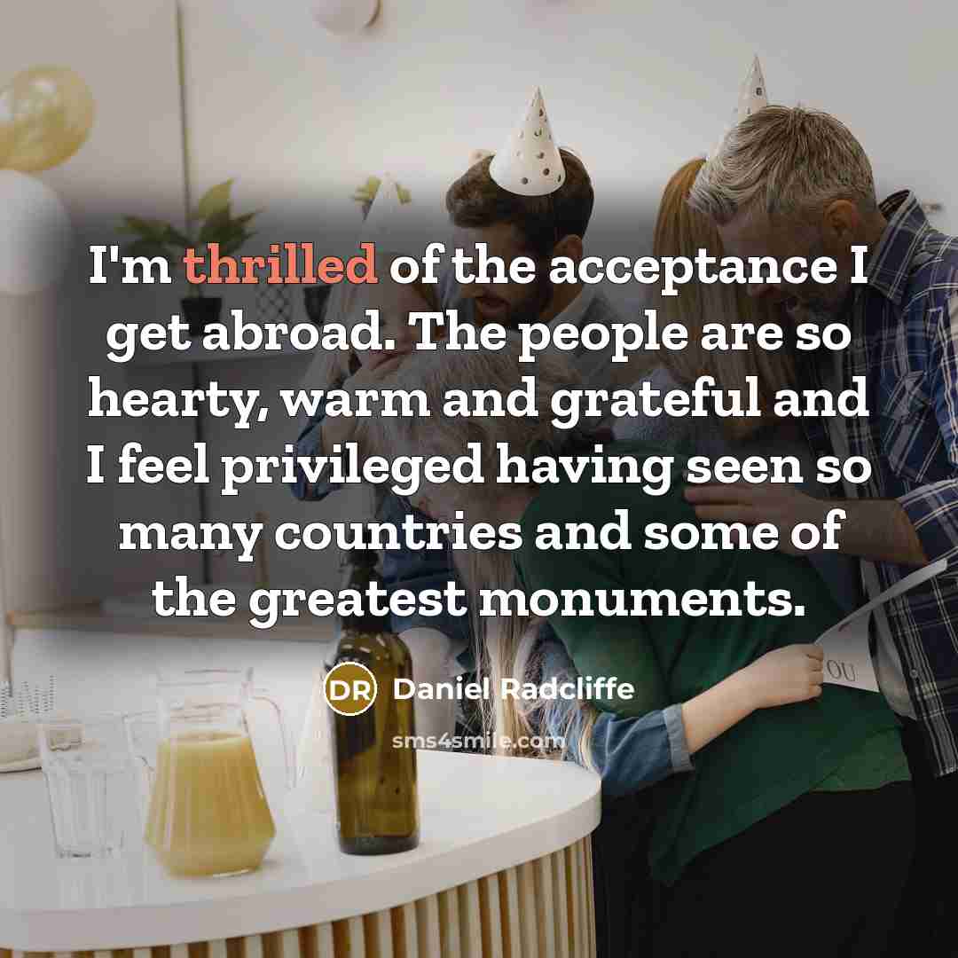 “I'm thrilled of the acceptance I get abroad. The people…” quote by Daniel Radcliffe