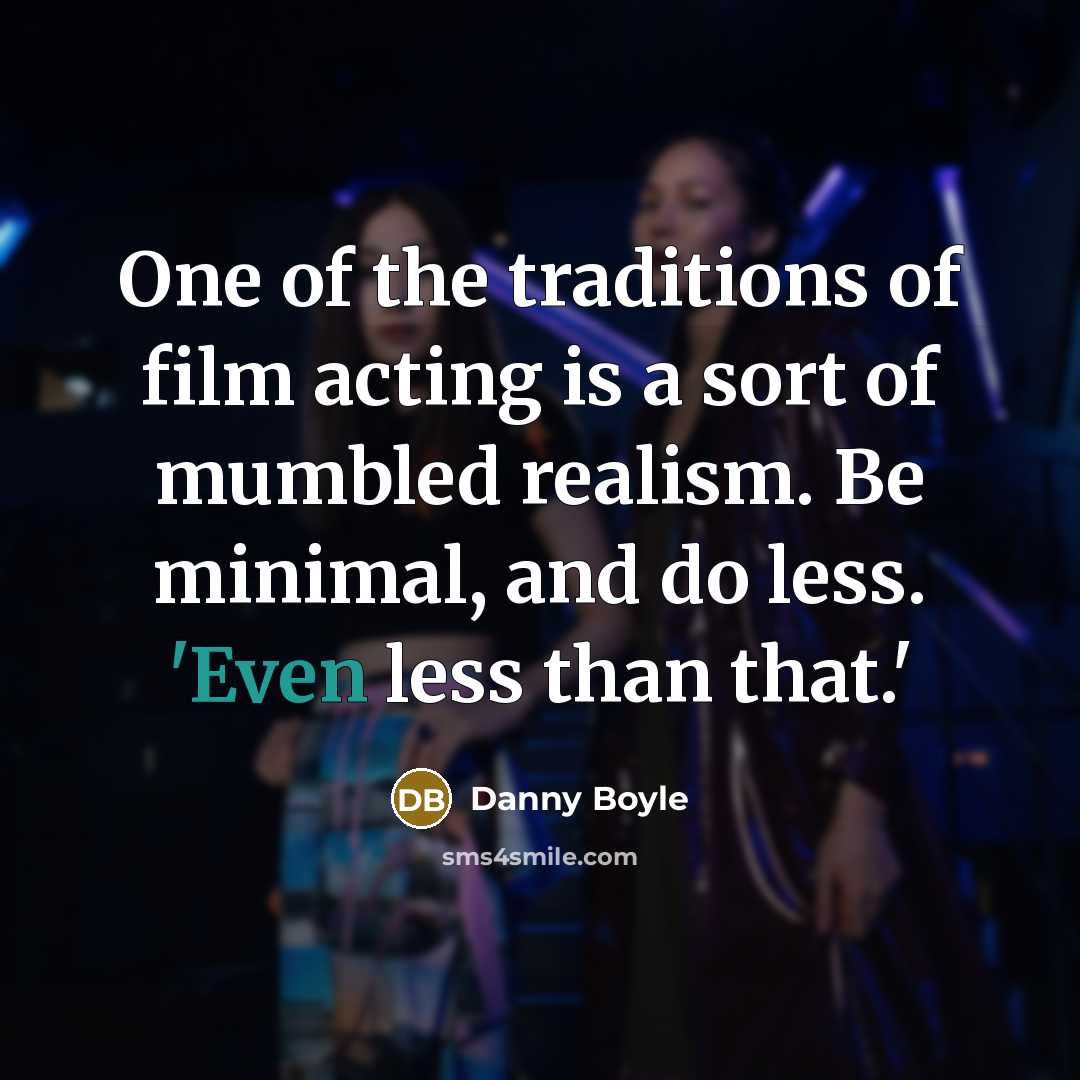 “One of the traditions of film acting is a sort…” quote by Danny Boyle