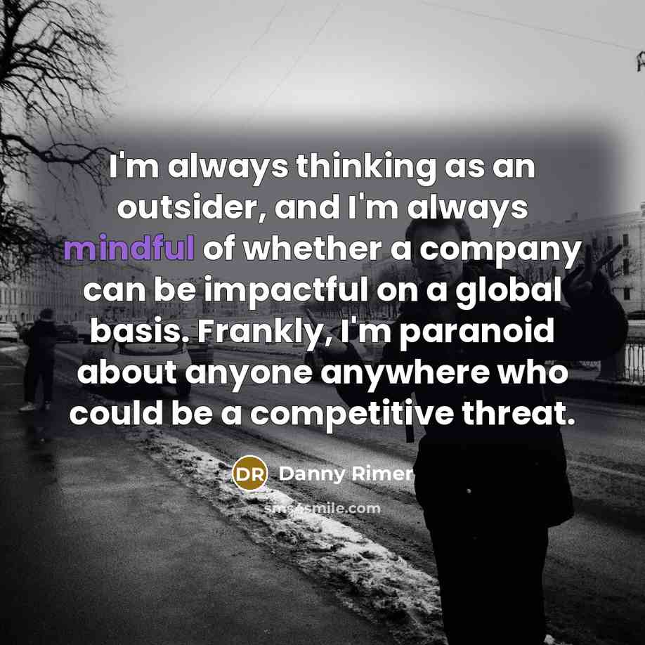“I'm always thinking as an outsider, and I'm always mindful…” quote by Danny Rimer