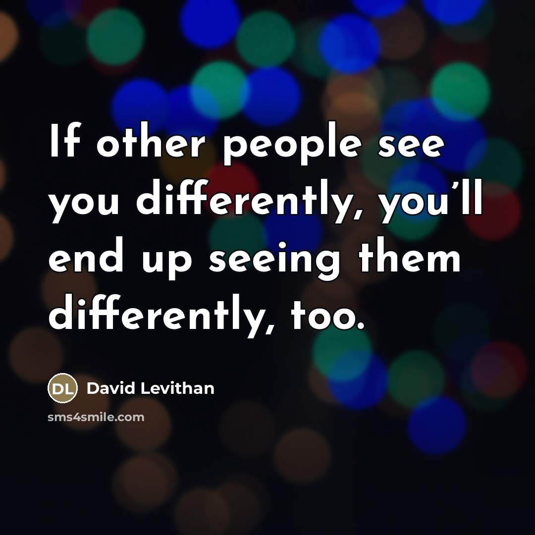 “If other people see you differently, you’ll end up seeing…” quote by David Levithan
