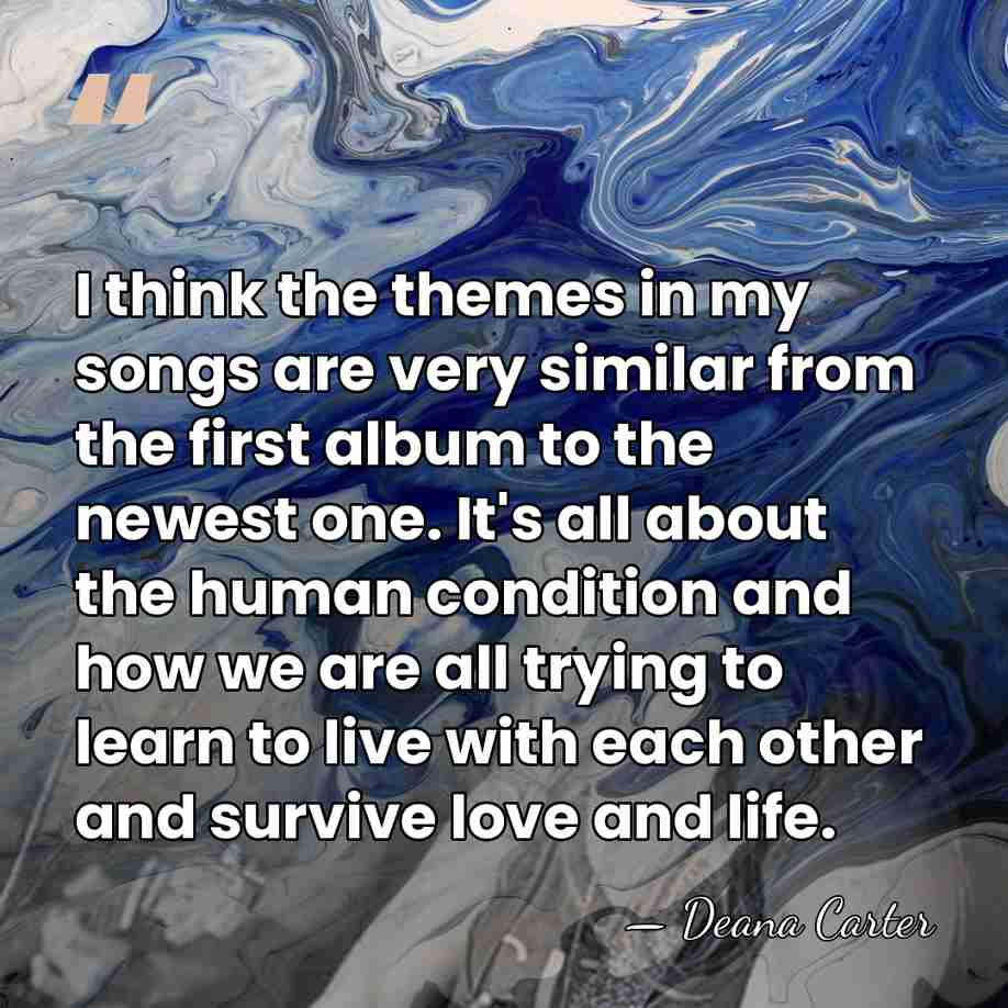 I think the themes in my songs are very similar from the&hellip; - Deana Carter