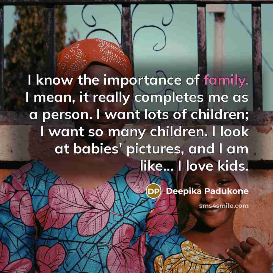 “I know the importance of family. I mean, it really…” quote by Deepika Padukone