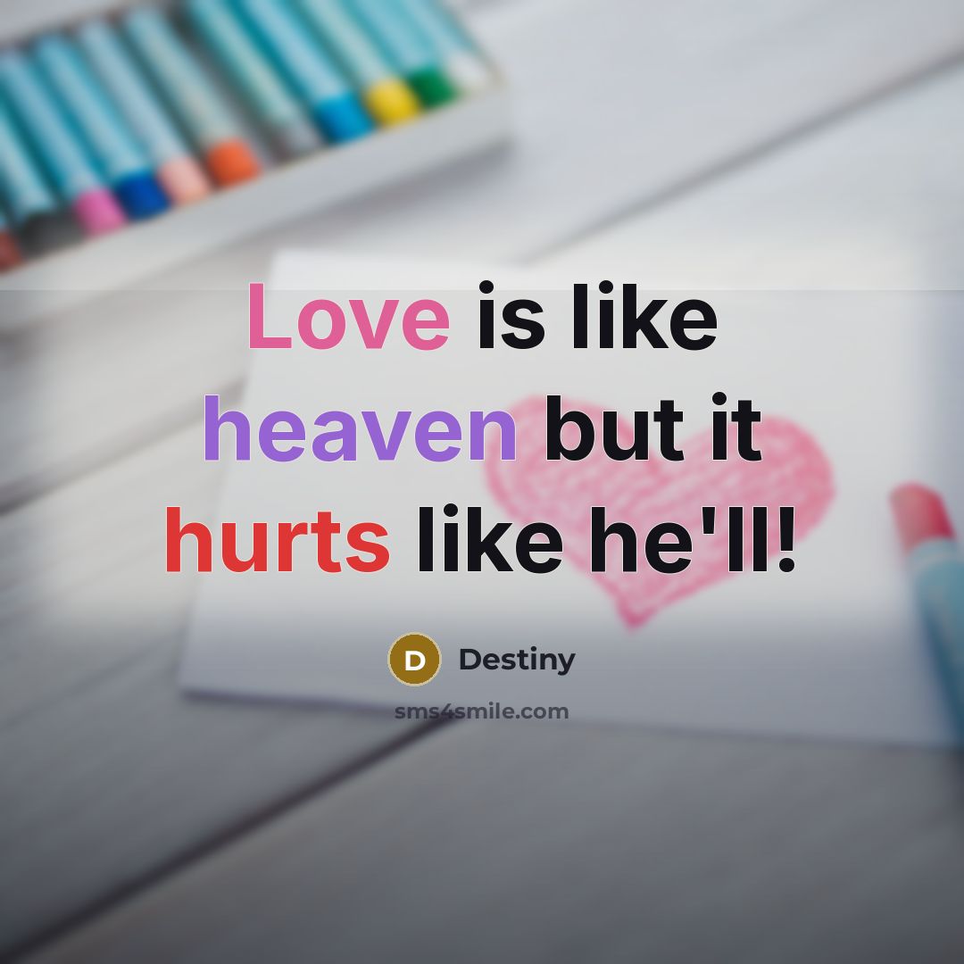 “Love is like heaven but it hurts like he'll!” quote by Destiny