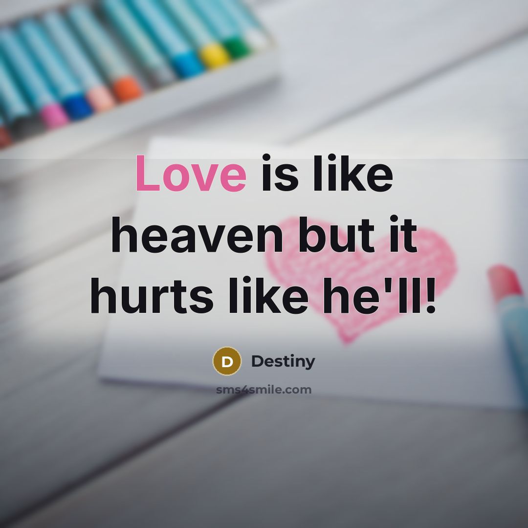 “Love is like heaven but it hurts like he'll!…” quote by Destiny