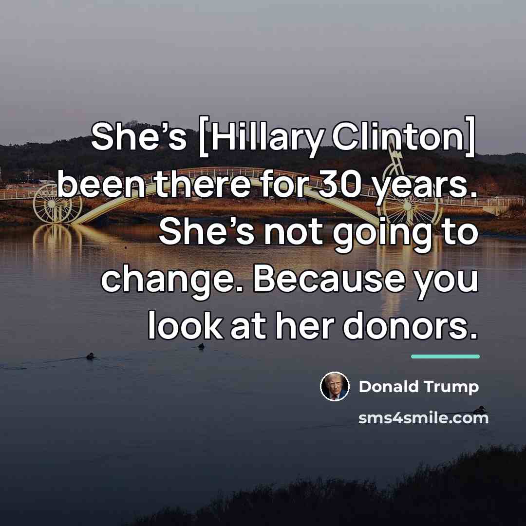 “She's [Hillary Clinton] been there for 30 years. She's not…” quote by Donald Trump