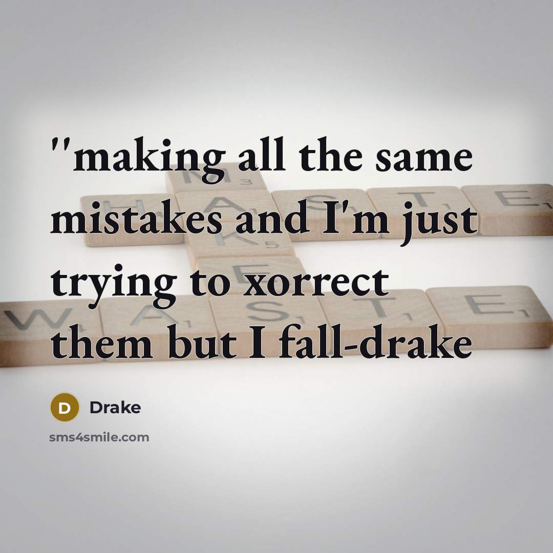 “''making all the same mistakes and I'm just trying to xorrect them but I fall-drake” quote by Drake